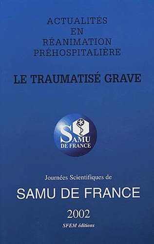 Actualités en réanimation préhospitalière : Le traumatisé grave : Journées scientifiques de SAMU en France 2002 Books