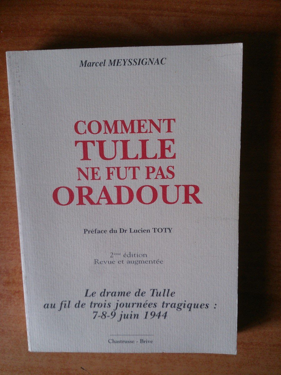 COMMENT TULLE NE FUT PAS ORADOUR le drame de Tulle au fil de trois journées tragiques : 7-8-9 juin 1944 book