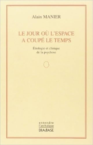 Le jour où l'espace a coupé le temps: Etiologie et clinique de la psychose Medicine