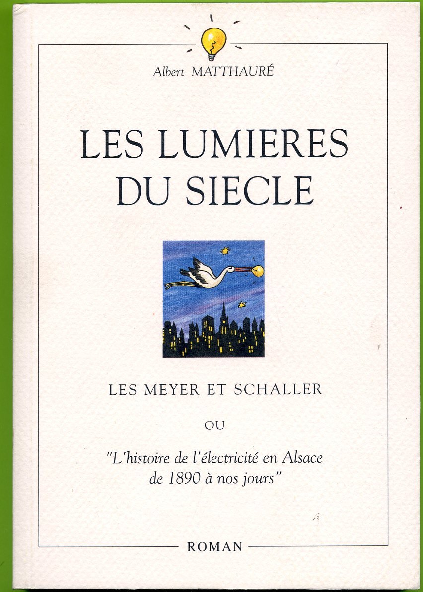 LES LUMIERES DU SIECLE - LES MEYER ET SCHALLER, OU "L'HISTOIRE DE L'ELECTRICITE EN ALSACE DE 1890 A NOS JOURS" book