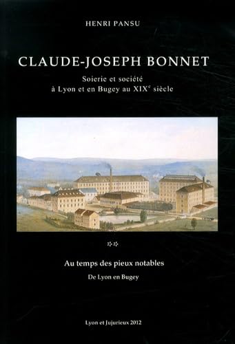 Claude-Joseph Bonnet: Soierie et société à Lyon et en Bugey au XIXe siècle Tome 2, Au temps des pieux notables, de Lyon en Bugey Books