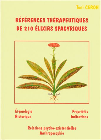 Références thérapeutiques de 210 élixirs spagyriques : étymologie, historique, propriétés, indications, relations psycho-existentielles, anthroposophie Religion & Esotericism