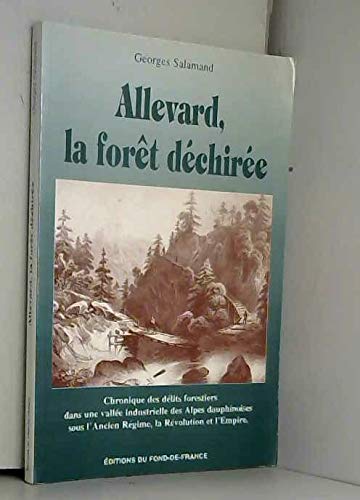 Allevard, La Foret Dechiree. Chronique Des Delits Forestiers Dans Une Vallee Industrielle Des Alpes Dauphinoises Sous L'Ancien Regime, La Revolution Et L'Empire Books