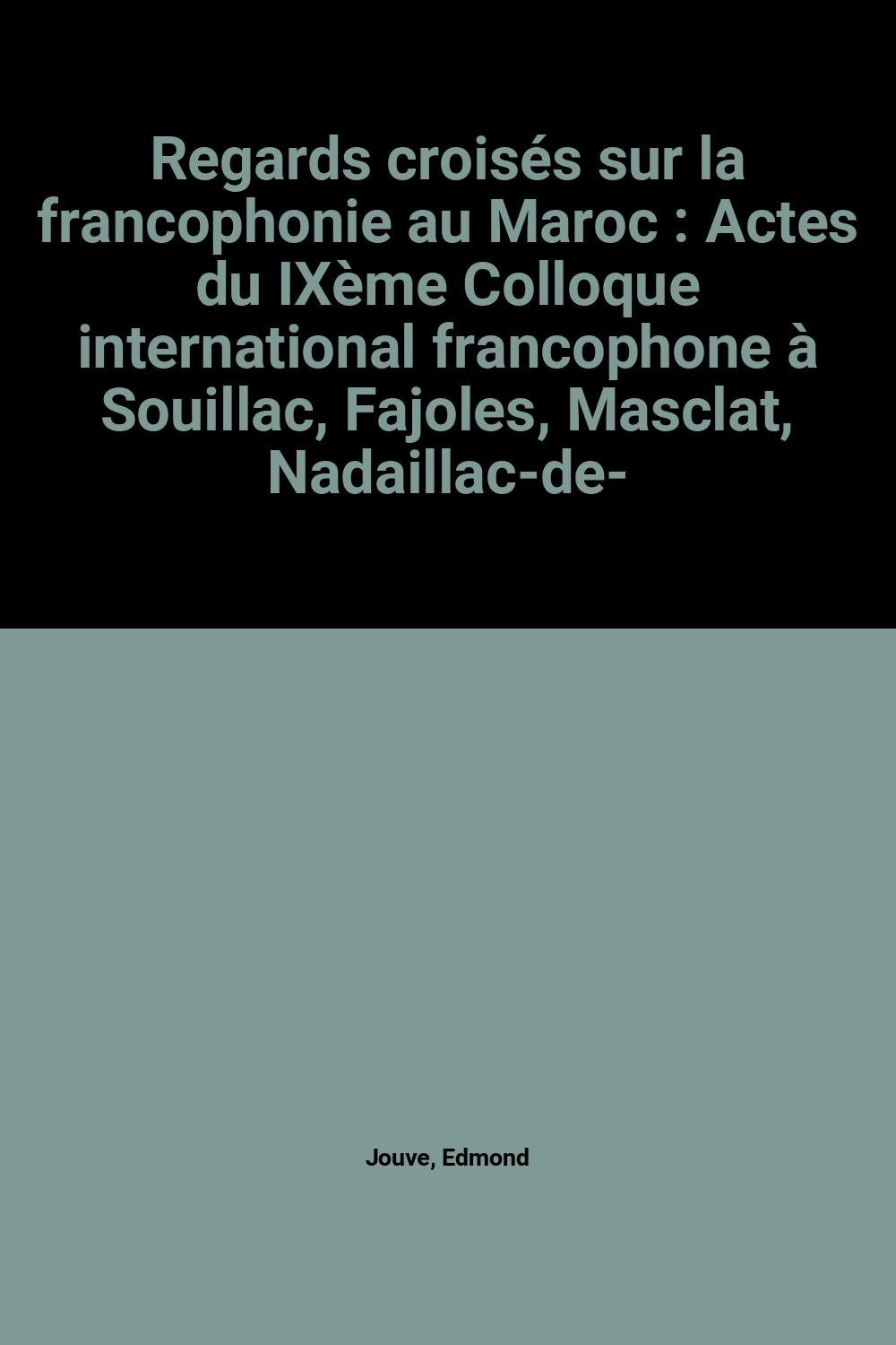 Regards croisés sur la francophonie au Maroc : Actes du IXème Colloque international francophone à Souillac, Fajoles, Masclat, Nadaillac-de-Rouge (Les colloques de l'ADELF) book