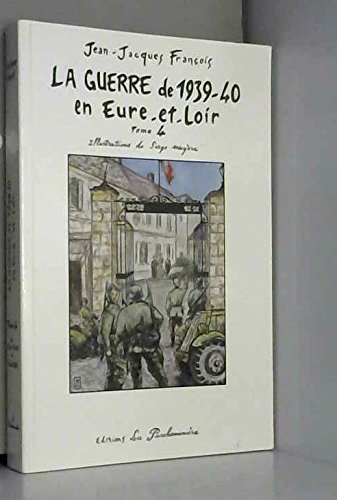 La guerre de 1939-40 en Eure et Loir Tome 4 - la fin de la guerre, debut de l'occupation Allemande book