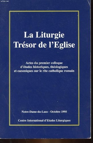 La liturgie, trésor de l'Église : Actes du premier Colloque d'études historiques, théologiques et canoniques sur le rite catholique romain, Notre-Dame-du-Laus, 4, 5 et 6 octobre 1995 book