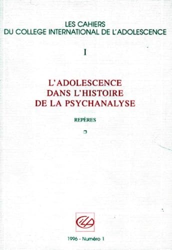 Les Cahiers Du College International De L'Adolescence Numero 1 1996 : L'Adolescence Dans L'Histoire De La Psychanalyse. Tome 1, Reperes book