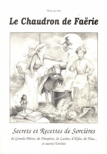 Le chaudron de Faërie - secrets et recettes de sorcières, de grands-mères, de vampires, de lutins, d'elfes, de fées et au Books