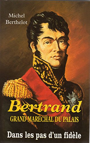Bertrand Grand Marechal Du Palais. Dans Les Pas D'Un Fidele Books