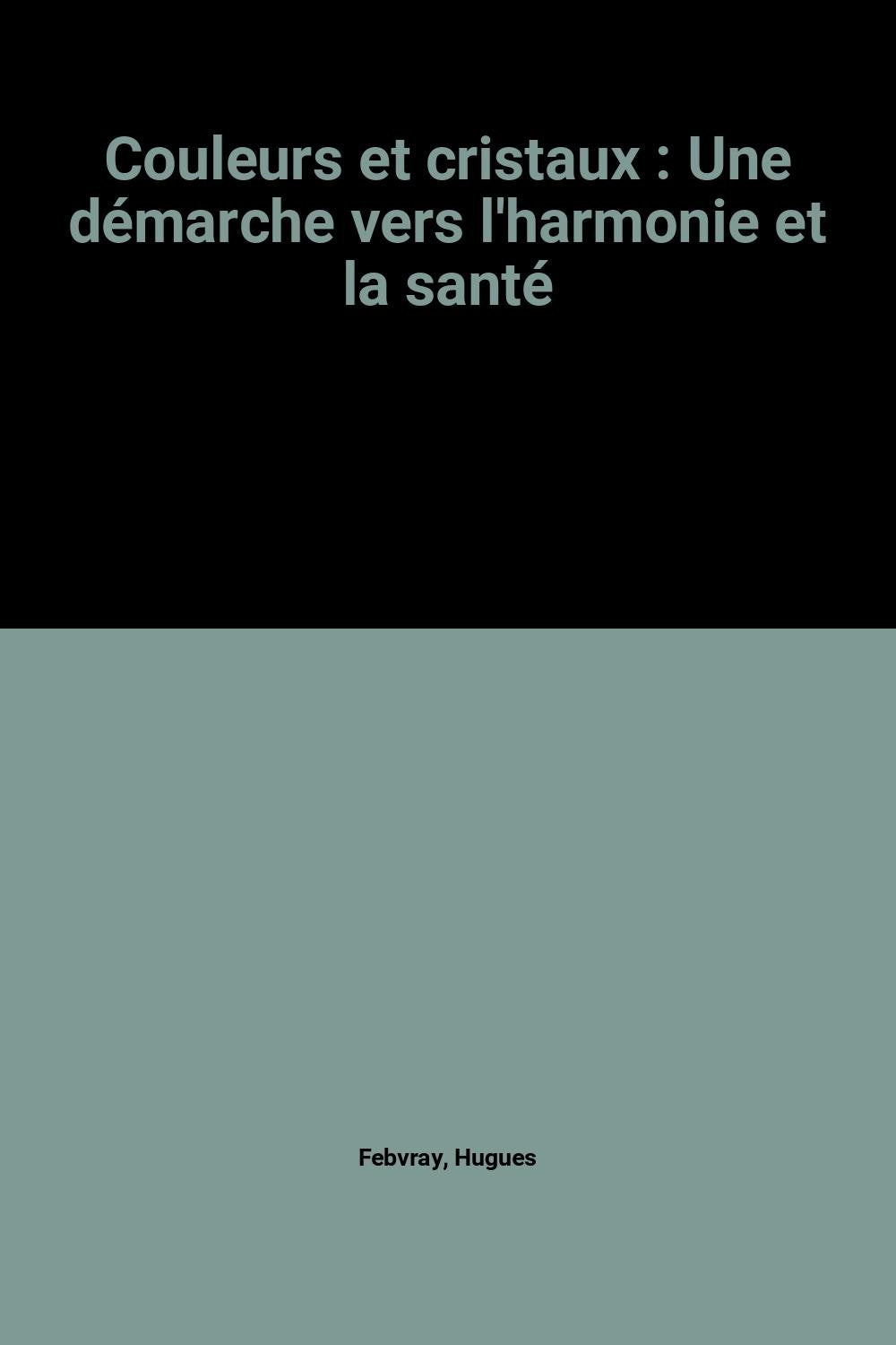 Couleurs et cristaux : Une démarche vers l'harmonie et la santé Books