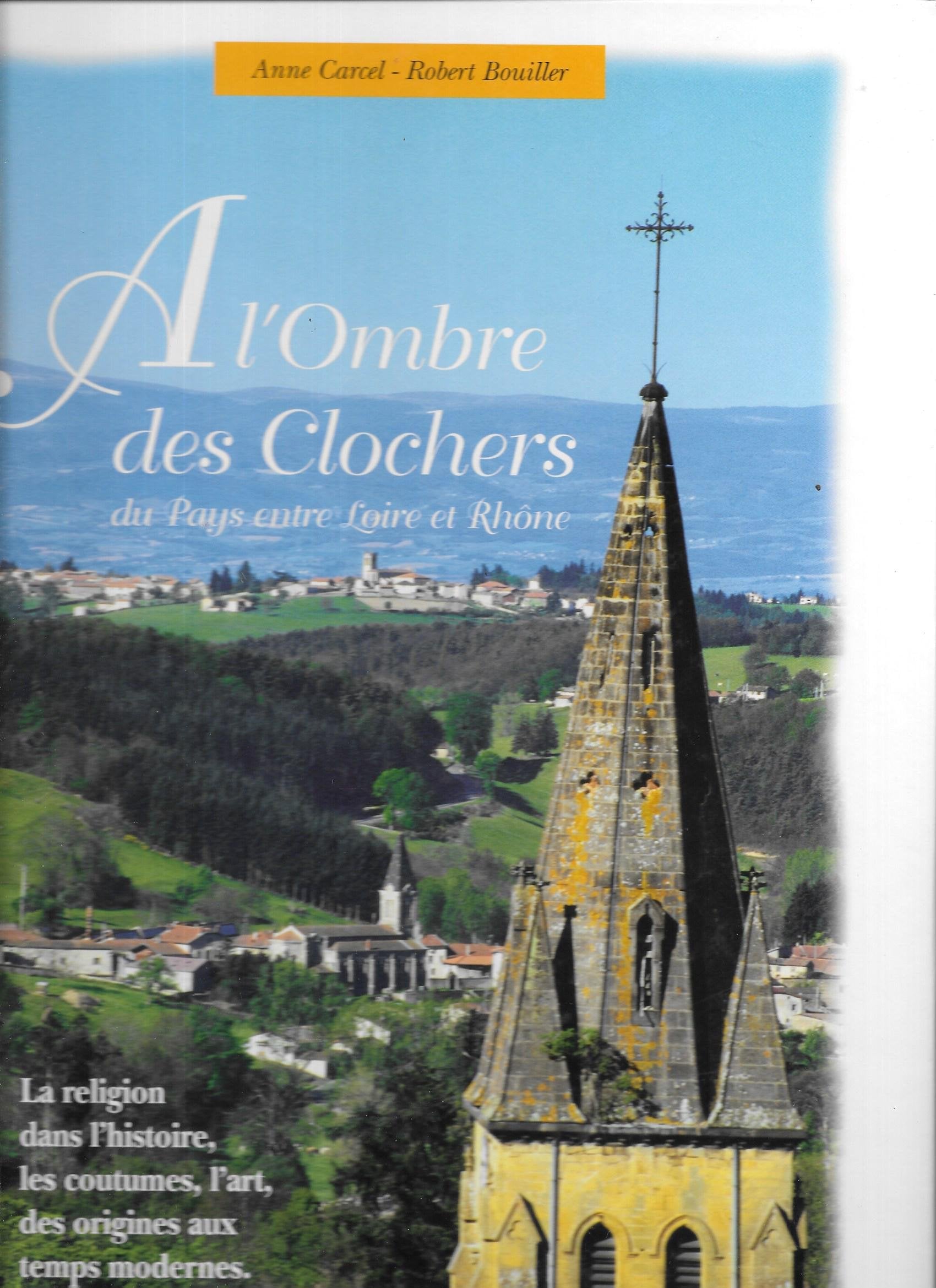 A L'Ombre Des Clochers Du Pays Entre Loire Et Rhone. La Religion Dans L'Histoire, Les Coutumes, L'Art, Des Origines Aux Temps Modernes book