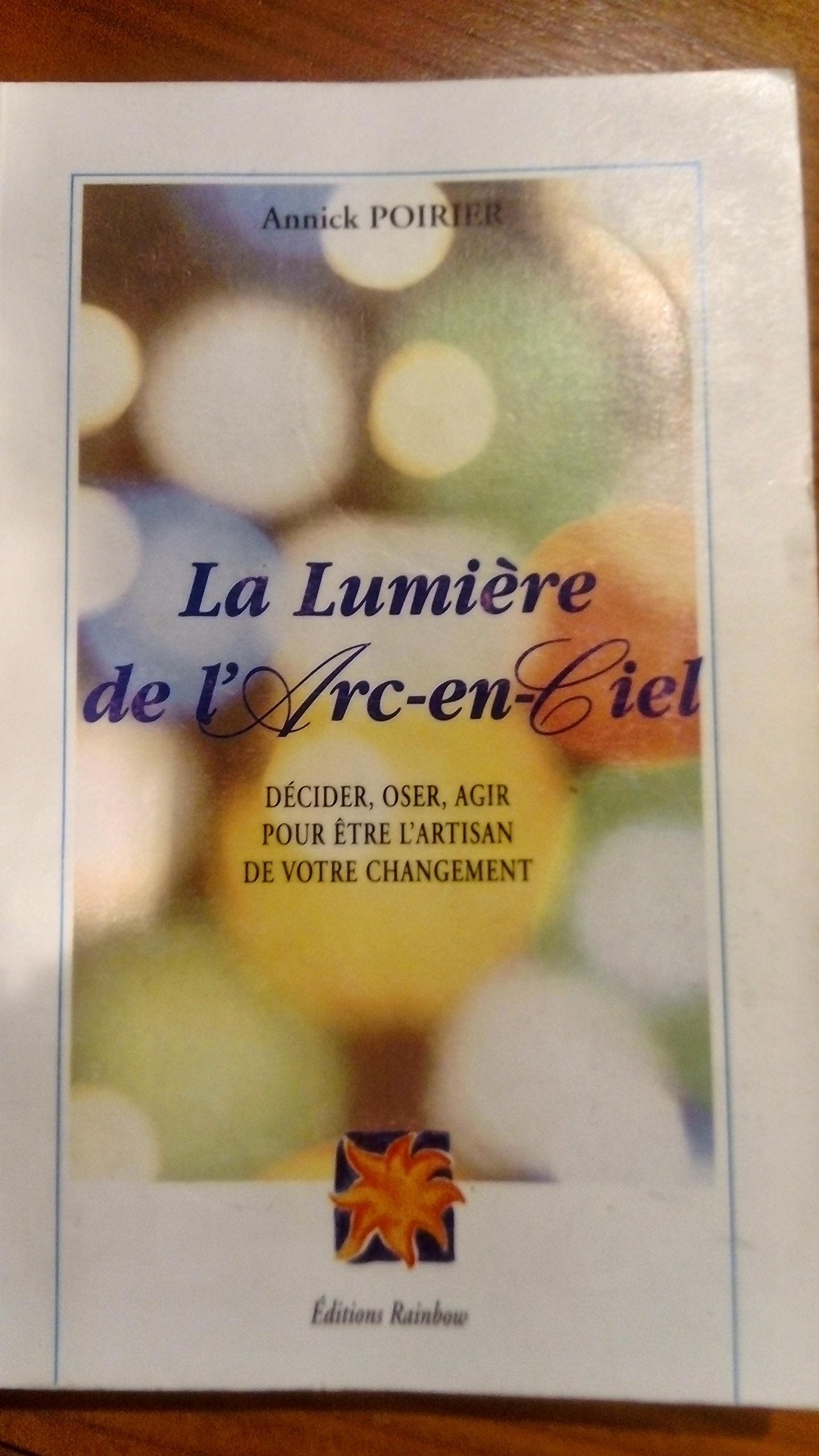 La lumière de l'arc-en-ciel : Décider, oser, agir pour être l'artisan de votre changement book
