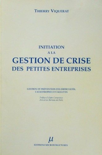Initiation à la gestion de crise des petites entreprises : Gestion et prévention des difficultés, catastrophes et faillites Books