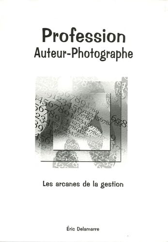 Profession Auteur-Photographe: Bases administratives et commerciales à l'usage des photographes book