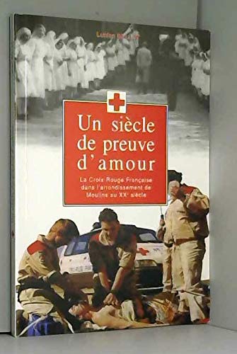 Un siècle de preuves d'amour : La Croix-Rouge française dans l'arrondissement de Moulins au XXe siècle Books