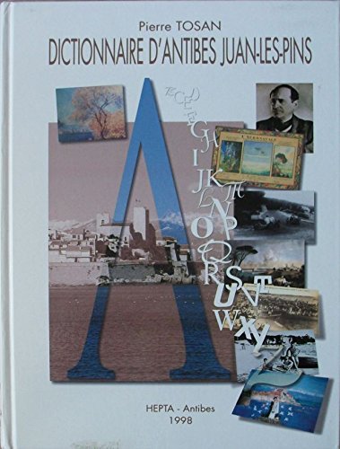 Dictionnaire d'Antibes-Juan-les-Pins : Ses rues, ses monuments, ses personnages célèbres, son histoire et ses légendes Books