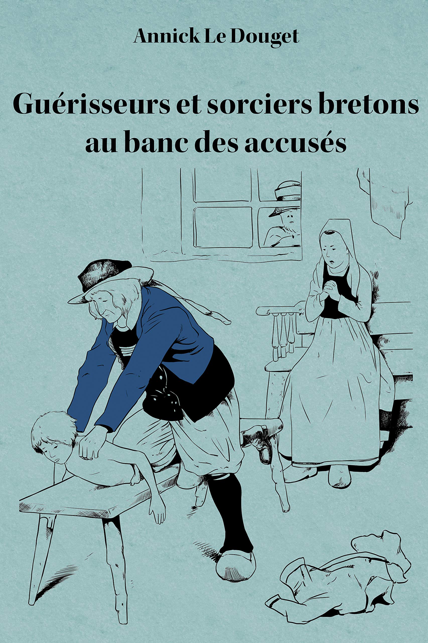 GUERISSEURS ET SORCIERS BRETONS AU BANC DES ACCUSES - FINISTERE (1800-1950): Finistère, 1800-1950 Politics & History