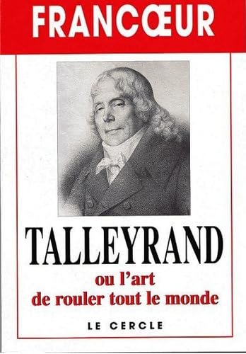 TALLEYRAND OU L'ART DE ROULER TOUT LE MONDE Politics & History