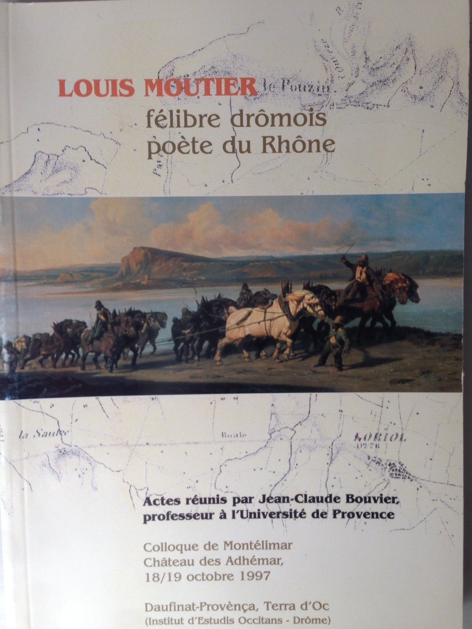 Louis Moutier, félibre drômois, poète du Rhône : Actes du colloque de Montélimar, château des Adhémar, 18-19 octobre 1997 book