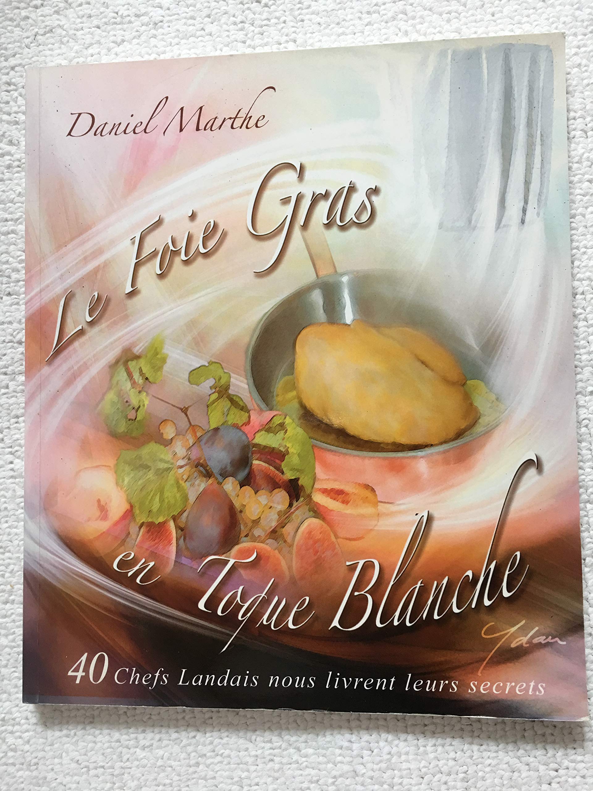 Le Foie Gras en Toque Blanche & 40 Chefs Landais nous livrent leur secrets book