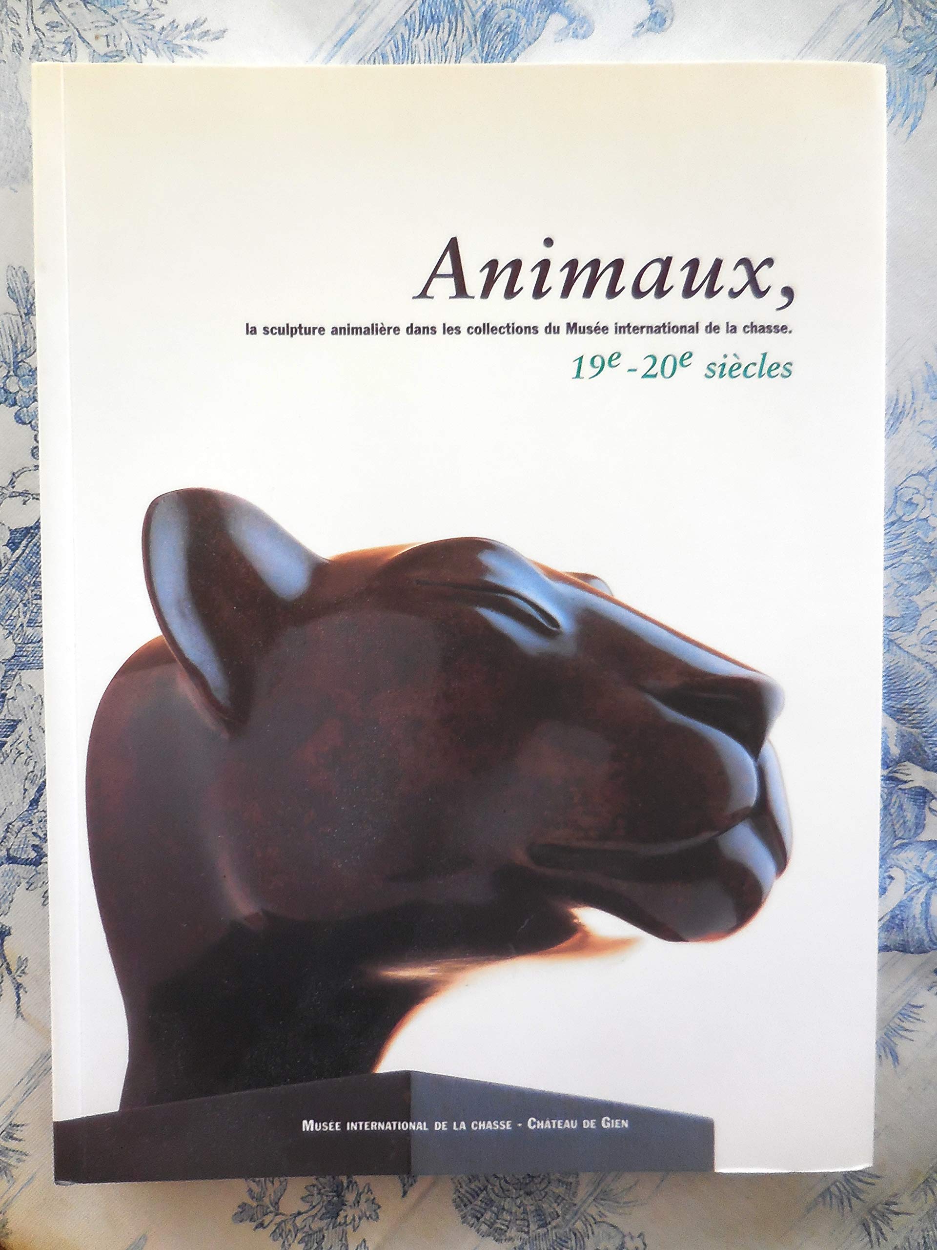 Animaux, la sculpture animalière dans les collections du Musée international de la chasse : Exposition, Musée international de la chasse, Château de Gien, 26 juin-31 octobre 1999 book