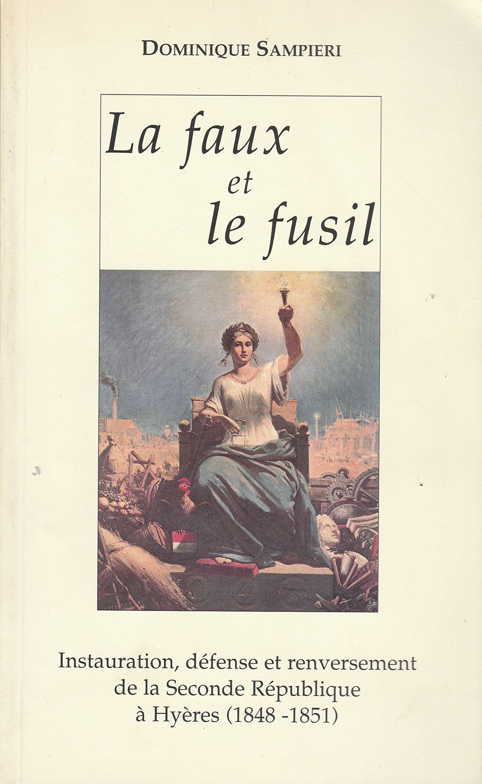 Le faux et le fusil : instauration, défense et renversement de la seconde République à Hyères (1848-1851) Books