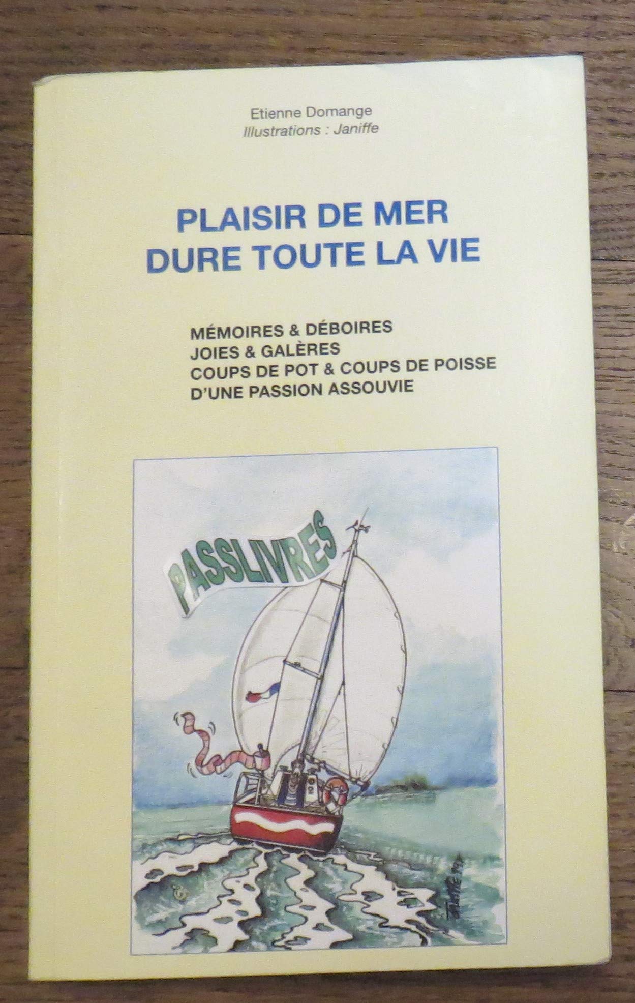 Plaisir de mer dure toute la vie : Mémoires & déboires, joies & galères, coups de pot & coups de poisse d'une passion assouvie Books