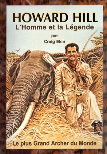 HOWARD HILL L'HOMME ET LA LEGENDE - LE PLUS GRAND ARCHER DU MONDE: L'homme et la légende Leisure, Home & Garden