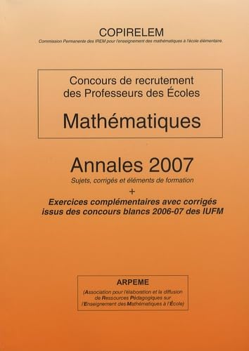 Mathématiques Concours de recrutement des professeurs des écoles: Annales 2007 Sujets, corrigés et éléments de formation + Exercices complémentaires ... issus des concours blancs 2006-07 des IUFM Books
