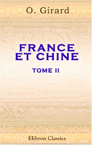 France et Chine. Vie publique et privée des Chinois anciens et modernes. Passé et avenir de la France dans l'Extrême Orient: Tome 2 Business, Finance & Career