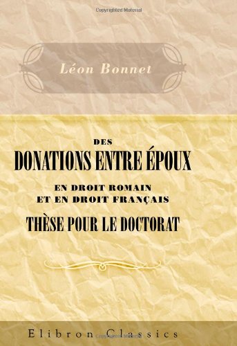 Des donations entre époux en droit Romain et en droit Français. Thèse pour le doctorat Law