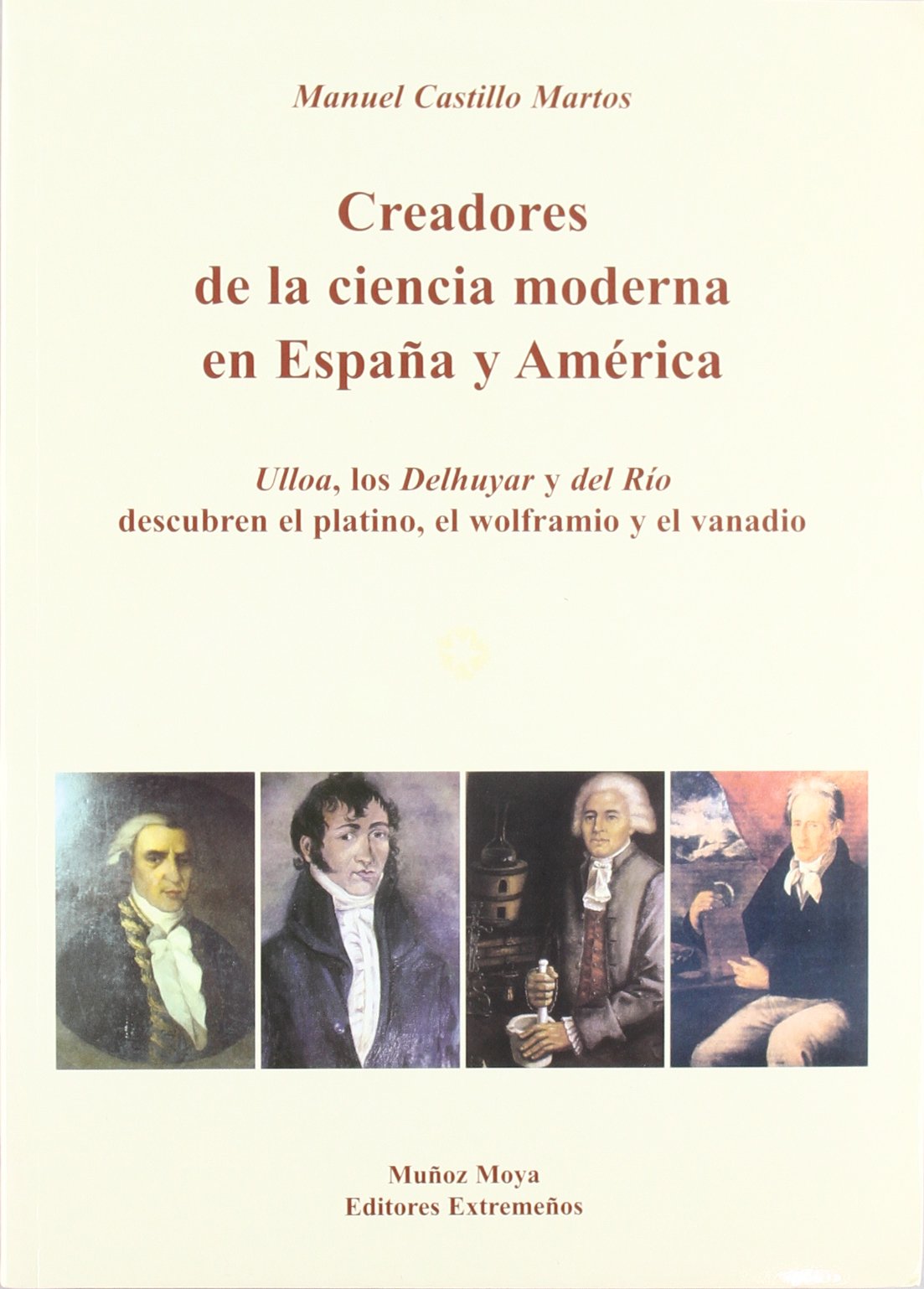 Creadores de la ciencia moderna en España y América : Ulloa, los Delhuyar y del Río descubren el platino, el wolframio y vanadio Business & Technology