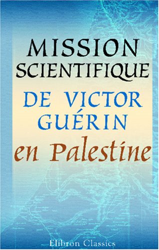 Mission scientifique de M. Victor Guérin en Palestine: Rapports envoyés à leurs exc. M. le ministre d'État et M. le ministre de l'instruction publique book