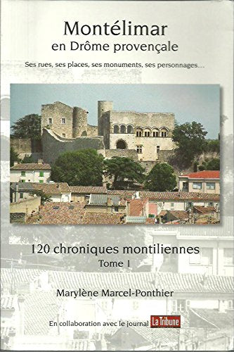 Montélimar en Drôme provençale rues, places, monuments, personnages... 120 chroniques tome 1 book