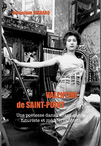Valentine de Saint Point 1875-1953 : Une poétesse dans l'avant-garde futuriste et méditerranéiste Books