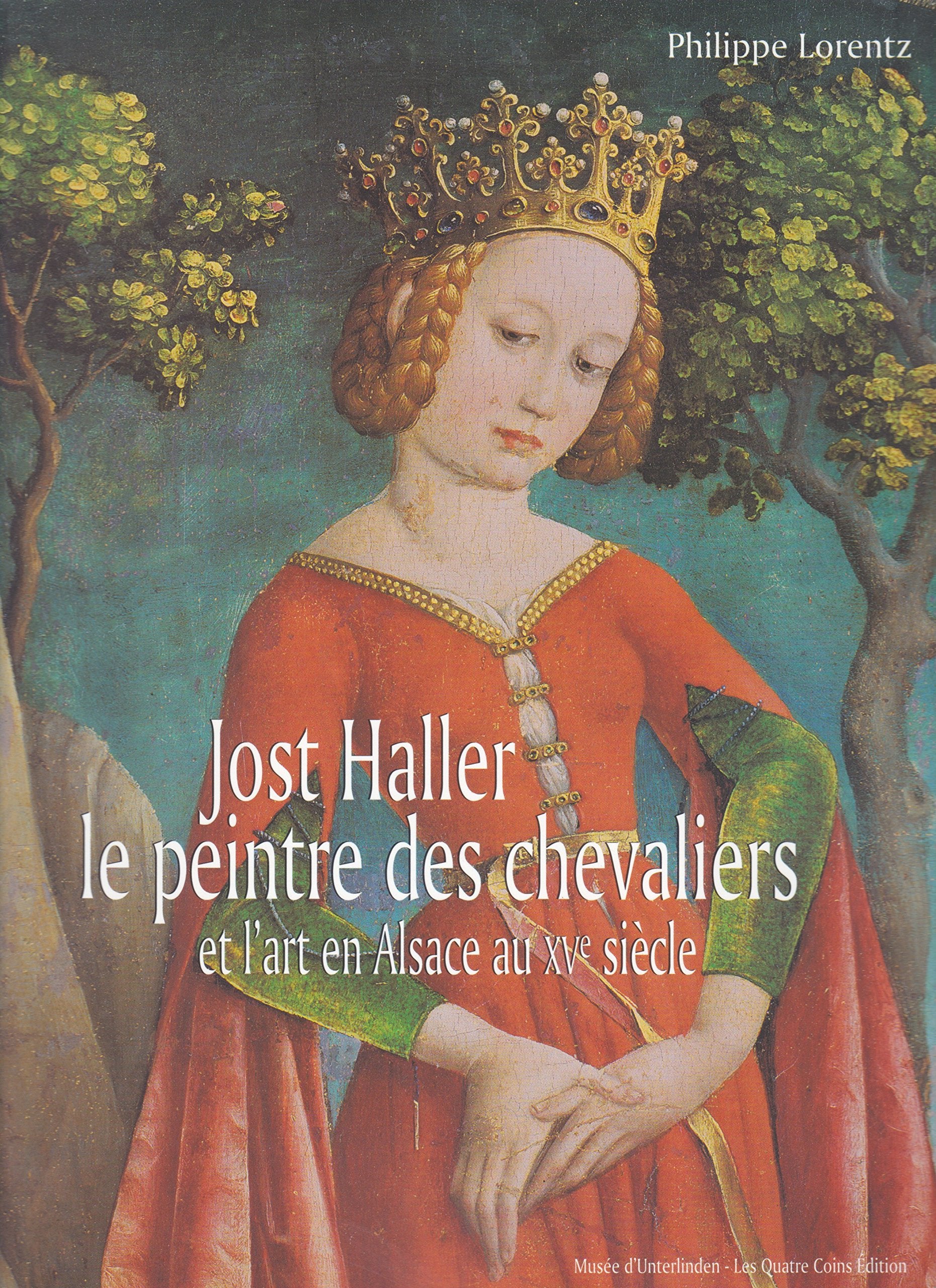 Jost Haller, le peintre des chevaliers et l'art en Alsace au XVe siècle Books