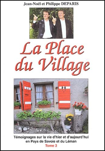 La Place du Village: Tome 3, Témoignages sur la vie d'hier et d'aujourd'hui en Pays de Savoie et du Léman Travelogues