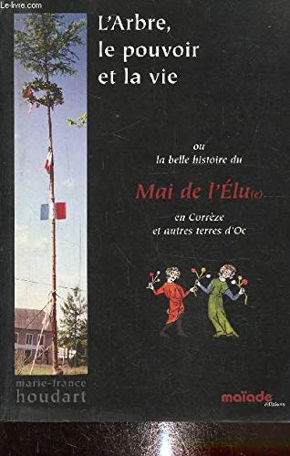 L'arbre, le pouvoir et la vie ou La belle histoire du mai de l'élu(e) en Corrèze et autres terres d'Oc book