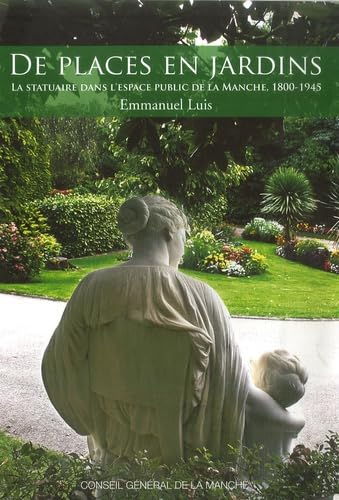 De places en jardins: La statuaire dans l'espace public de la Manche, 1800-1945 book