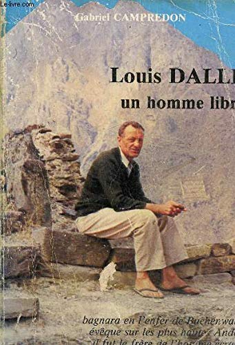 LOUIS DALLE UN HOMME LIBRE - BAGNARD EN L'ENFER DE BUCHENWALD EVEQUE SUR LES PLUS HAUTES ANDES IL FUT LE FRERE DE L'HOMME ECRASE. Books
