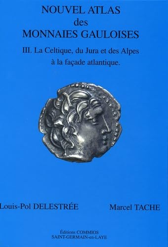Nouvel atlas des monnaies gauloises: Tome 3, La Celtique, du Jura et des Alpes à la façade atlantique book