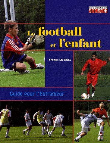 Le football et l'enfant : guide pour l'entraîneur Leisure & Fun