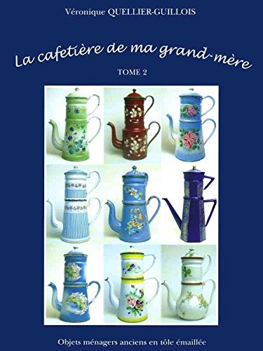 La CAFETIERE De Ma GRAND-MERE Histoire Des Objets Ménagers En Tôle Émaillée Books