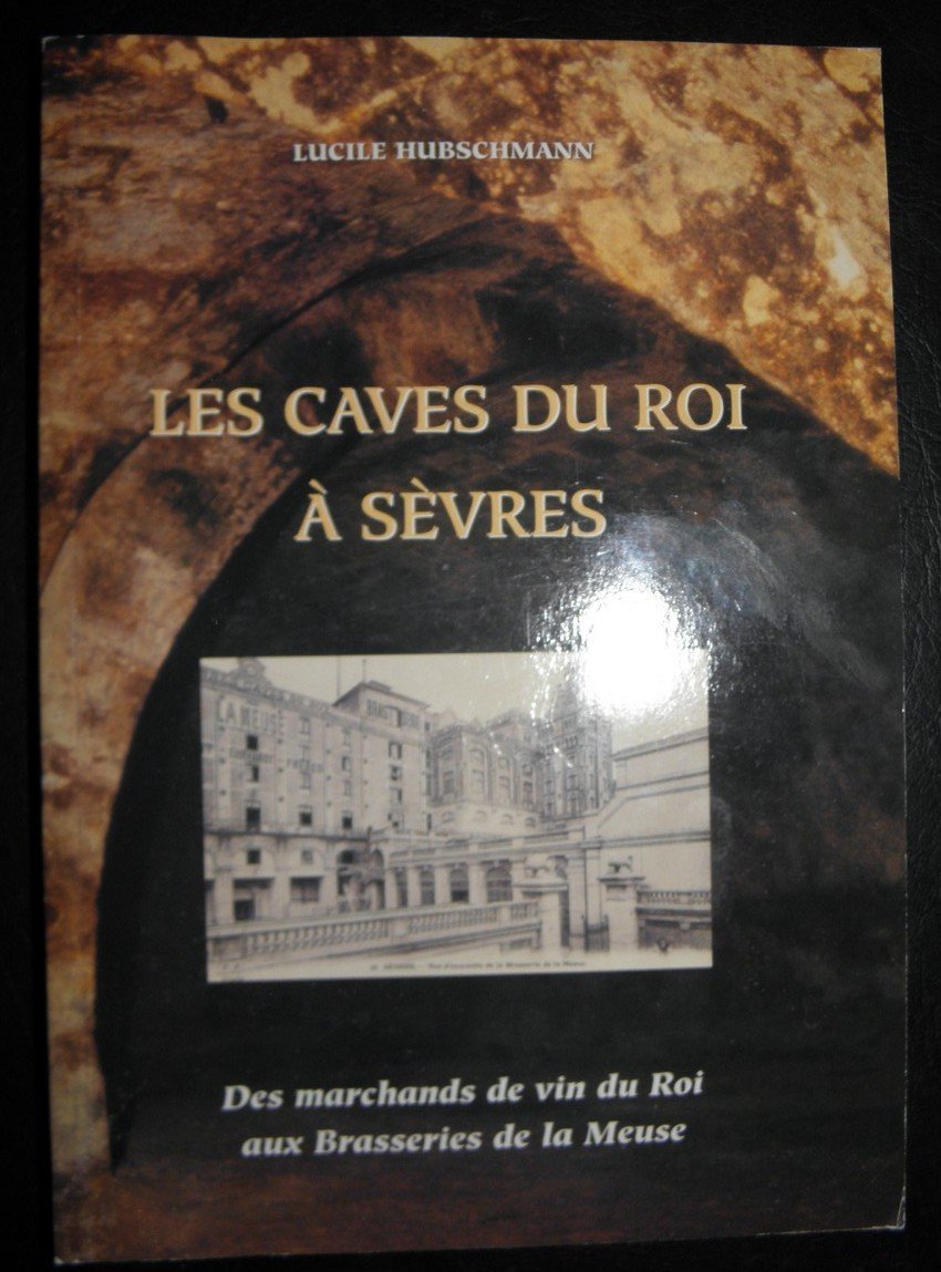 Les caves du Roi à Sèvres : Des marchands de vin du Roi aux brasseries de la Meuse Books