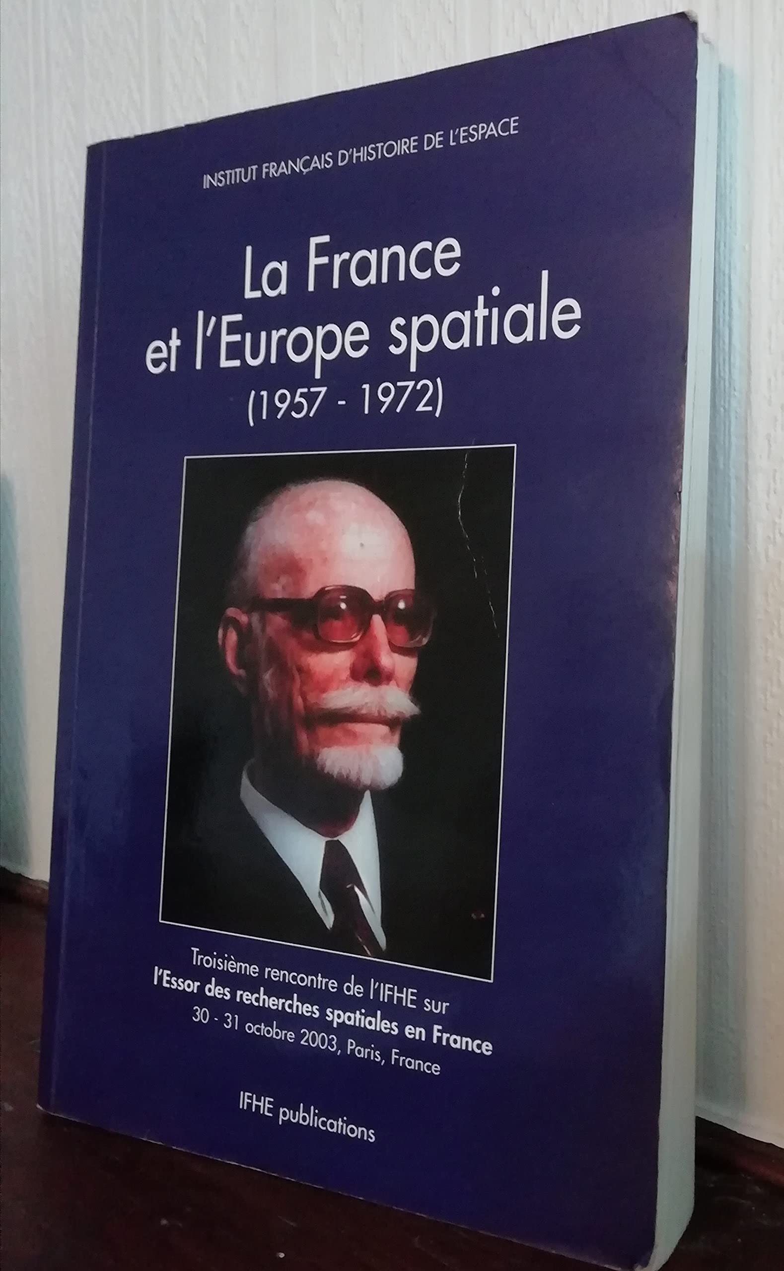 La France et l'Europe spatiale, 1957-1972 : Actes de la troisième Rencontre de l'IFHE sur l'essor des recherches spatiales en France, Paris, France, 30-31 octobre 2003 Books