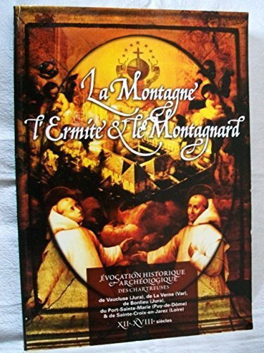 La Montagne, l' Eternité et le Montagnard. Evocation historique et archéologique des chartreuses de Vaucluse (Jura), de la Verne (Var), de Bonlieu (Jura) du Port-Sainte-Marie (Puy-de-Dôme) & de Sainte-Croix-en-Jarez (Loire) XIIe-XVIIIe siècles book