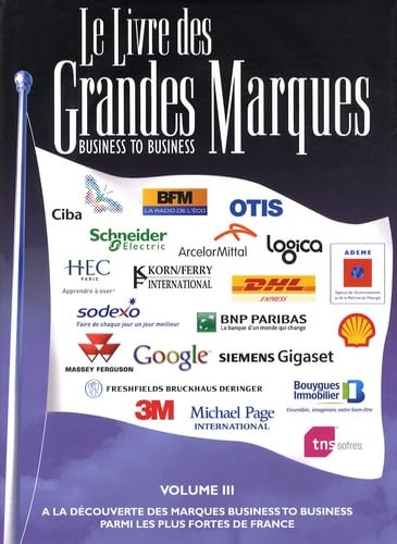Le livre des grandes marques business to business: Volume 3, A la découverte des marques business to business parmi les plus fortes de France Books