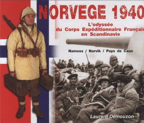 Norvège 1940 : l'odyssée du corps expéditionnaire français en Scandinavie: Namsos/Narvik/Pays de Caux Books