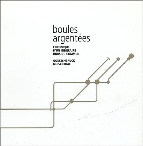 Boules argentées: Chronique d'un itineraire hors du commun / Goetzenbruck, Meisenthal Books