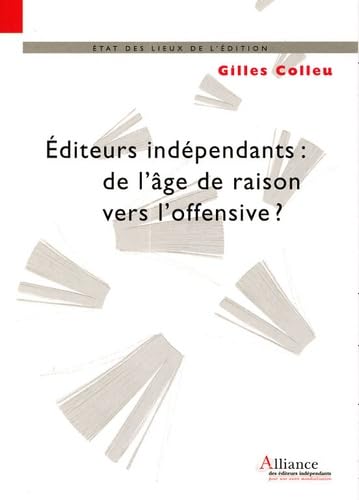 Editeurs indépendants : de l'âge de raison vers l'offensive ?: L'éditeur indépendant de création, un acteur majeur de la bibliodiversité book